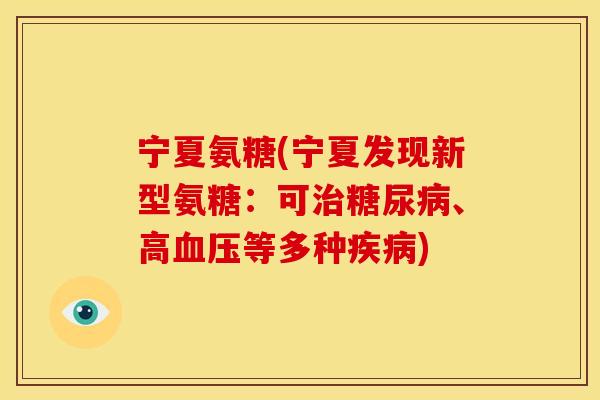 宁夏氨糖(宁夏发现新型氨糖:可、高等多种) 宁夏氨糖(宁夏发现新型氨糖:可、高等多种)
