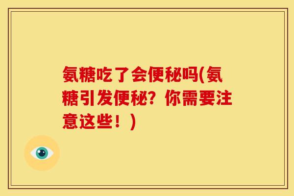 氨糖吃了会吗(氨糖引发？你需要注意这些！)