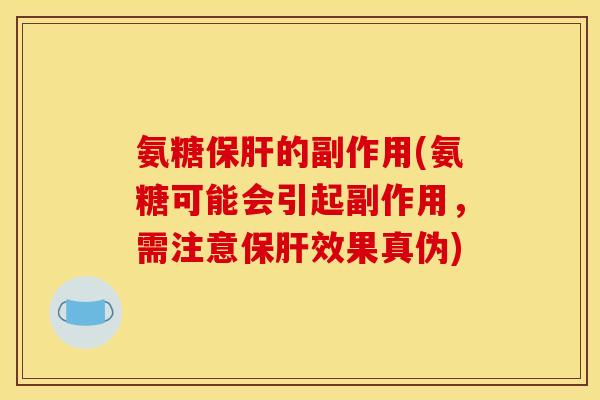 氨糖的副作用(氨糖可能会引起副作用,需注意效果真伪) 氨糖的副作用(氨糖可能会引起副作用,需注意效果真伪)