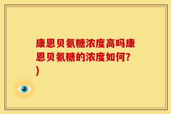 康恩贝氨糖浓度高吗康恩贝氨糖的浓度如何?) 康恩贝氨糖浓度高吗康恩贝氨糖的浓度如何?)