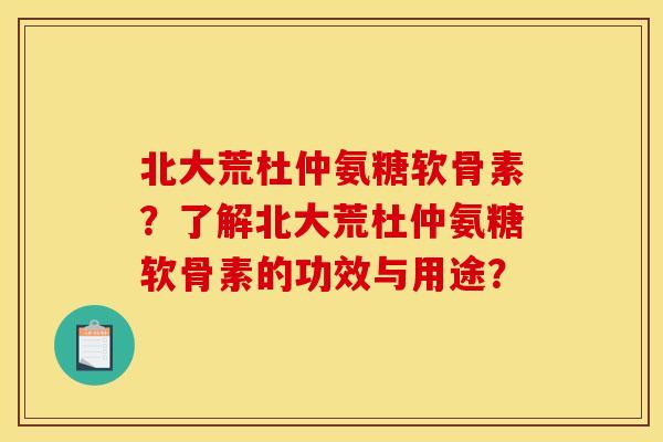 北大荒杜仲氨糖软骨素?了解北大荒杜仲氨糖软骨素的功效与用途? 北大荒杜仲氨糖软骨素?了解北大荒杜仲氨糖软骨素的功效与用途?