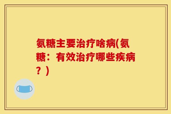氨糖主要啥(氨糖：有效哪些？)