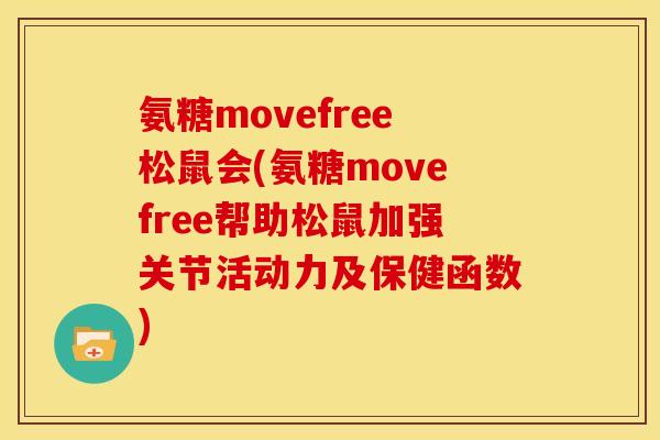 氨糖movefree松鼠会(氨糖movefree帮助松鼠加强关节活动力及保健函数)