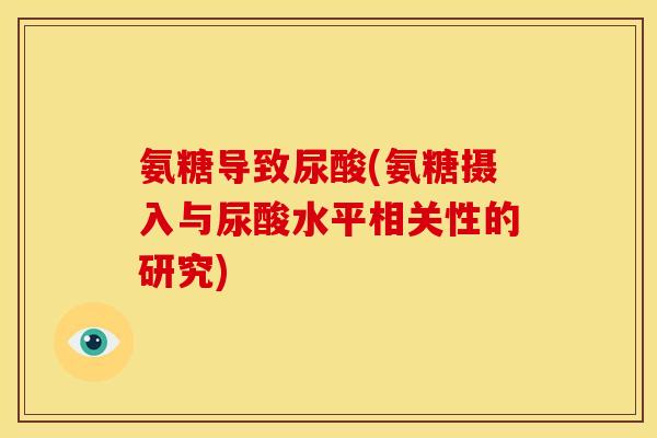 氨糖导致尿酸(氨糖摄入与尿酸水平相关性的研究)