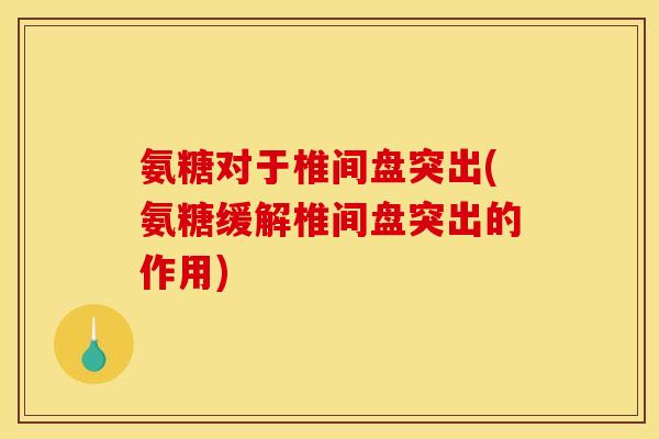 氨糖对于椎间盘突出(氨糖缓解椎间盘突出的作用) 氨糖对于椎间盘突出(氨糖缓解椎间盘突出的作用)