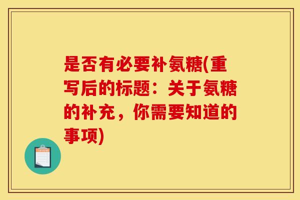 是否有必要补氨糖(重写后的标题：关于氨糖的补充，你需要知道的事项)