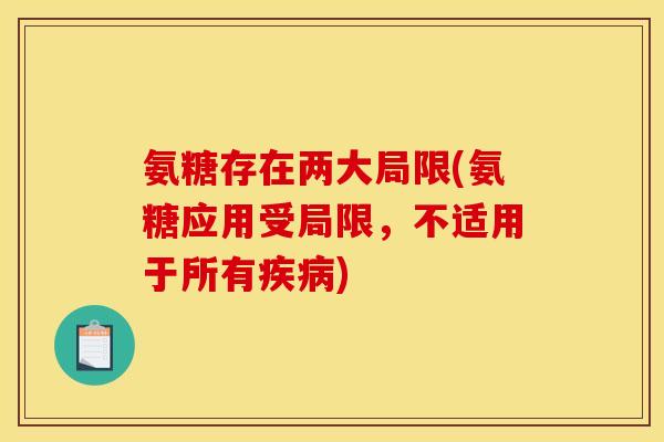 氨糖存在两大局限(氨糖应用受局限,不适用于所有) 氨糖存在两大局限(氨糖应用受局限,不适用于所有)