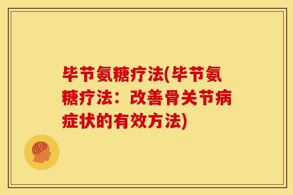 毕节氨糖疗法(毕节氨糖疗法：改善骨关节症状的有效方法)