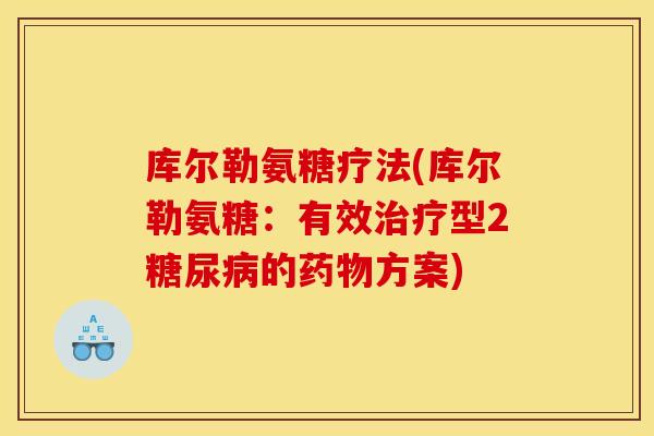 库尔勒氨糖疗法(库尔勒氨糖:有效型2的方案) 库尔勒氨糖疗法(库尔勒氨糖:有效型2的方案)