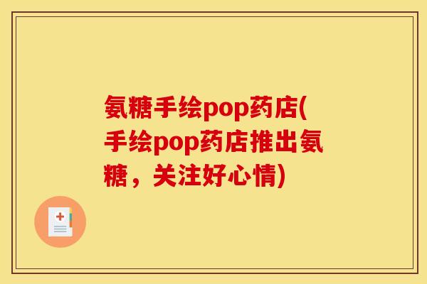 氨糖手绘pop药店(手绘pop药店推出氨糖,关注好心情) 氨糖手绘pop药店(手绘pop药店推出氨糖,关注好心情)