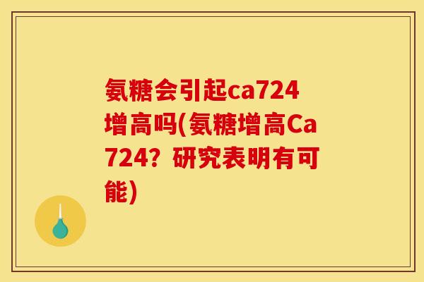 氨糖会引起ca724增高吗(氨糖增高Ca724？研究表明有可能)
