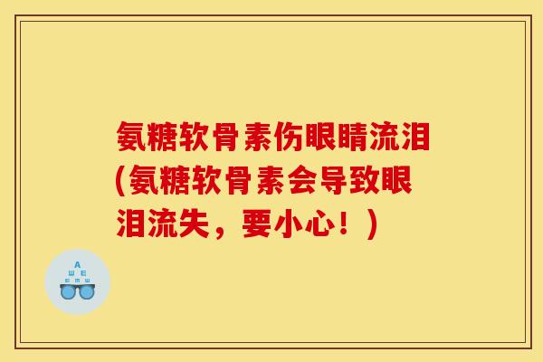 氨糖软骨素伤眼睛流泪(氨糖软骨素会导致眼泪流失，要小心！)