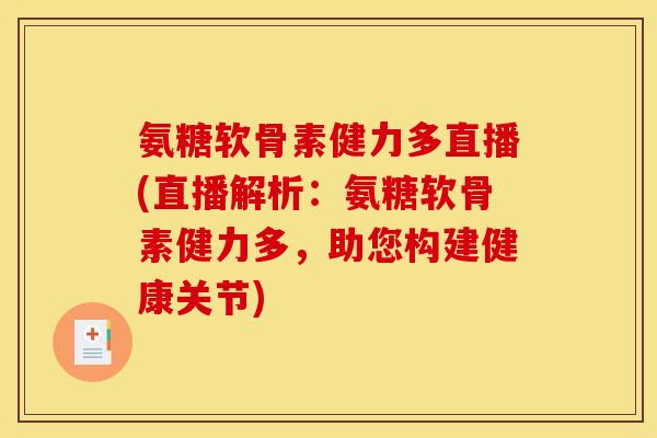 氨糖软骨素健力多直播(直播解析：氨糖软骨素健力多，助您构建健康关节)