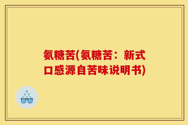 氨糖苦(氨糖苦:新式口感源自苦味说明书) 氨糖苦(氨糖苦:新式口感源自苦味说明书)