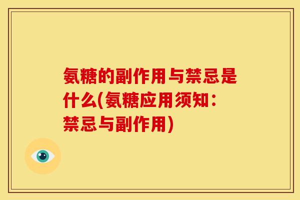 氨糖的副作用与禁忌是什么(氨糖应用须知:禁忌与副作用) 氨糖的副作用与禁忌是什么(氨糖应用须知:禁忌与副作用)