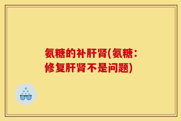 氨糖的补(氨糖：修复不是问题)