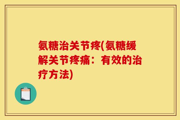氨糖关节疼(氨糖缓解关节：有效的方法)