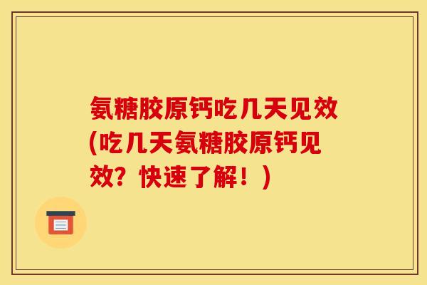 氨糖胶原钙吃几天见效(吃几天氨糖胶原钙见效?快速了解!) 氨糖胶原钙吃几天见效(吃几天氨糖胶原钙见效?快速了解!)