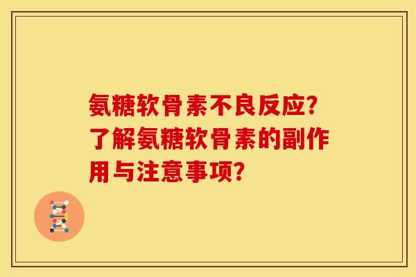 氨糖软骨素不良反应?了解氨糖软骨素的副作用与注意事项? 氨糖软骨素不良反应?了解氨糖软骨素的副作用与注意事项?