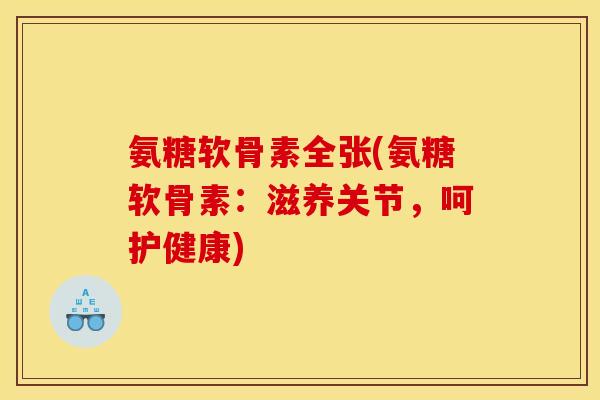 氨糖软骨素全张(氨糖软骨素:滋养关节,呵护健康) 氨糖软骨素全张(氨糖软骨素:滋养关节,呵护健康)