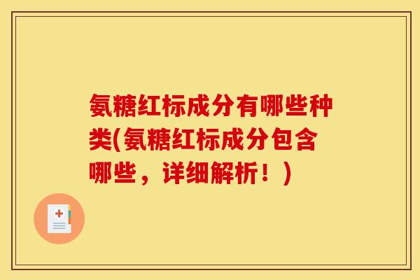 氨糖红标成分有哪些种类(氨糖红标成分包含哪些,详细解析!) 氨糖红标成分有哪些种类(氨糖红标成分包含哪些,详细解析!)