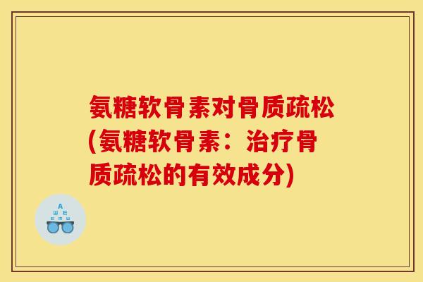 氨糖软骨素对(氨糖软骨素：的有效成分)