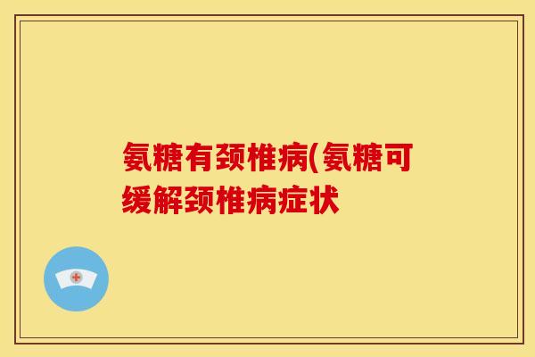 氨糖有颈椎(氨糖可缓解颈椎症状