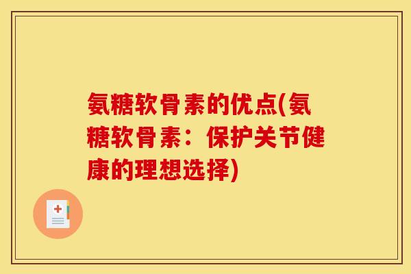 氨糖软骨素的优点(氨糖软骨素：保护关节健康的理想选择)