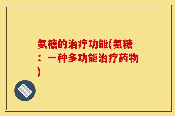 氨糖的功能(氨糖:一种多功能) 氨糖的功能(氨糖:一种多功能)