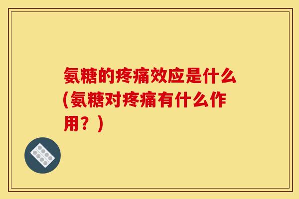 氨糖的效应是什么(氨糖对有什么作用?) 氨糖的效应是什么(氨糖对有什么作用?)