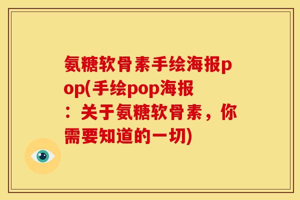 氨糖软骨素手绘海报pop(手绘pop海报:关于氨糖软骨素,你需要知道的一切) 氨糖软骨素手绘海报pop(手绘pop海报:关于氨糖软骨素,你需要知道的一切)