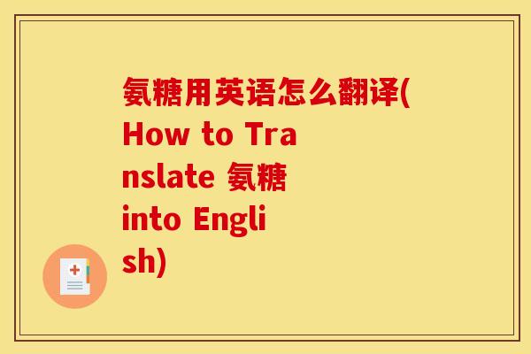 氨糖用英语怎么翻译(How to Translate 氨糖 into English) 氨糖用英语怎么翻译(How to Translate 氨糖 into English)
