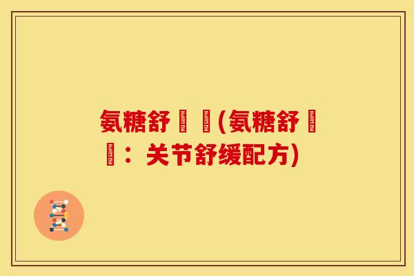 氨糖舒關寧(氨糖舒關寧:关节舒缓配方) 氨糖舒關寧(氨糖舒關寧:关节舒缓配方)