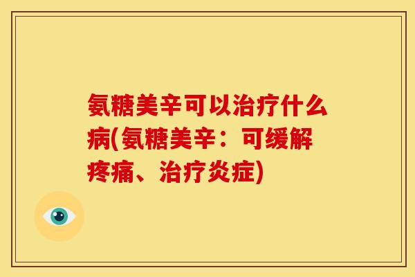氨糖美辛可以什么(氨糖美辛：可缓解、)