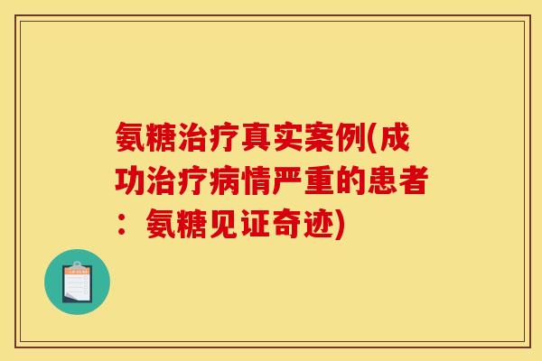 氨糖真实案例(成功情严重的患者:氨糖见证奇迹) 氨糖真实案例(成功情严重的患者:氨糖见证奇迹)