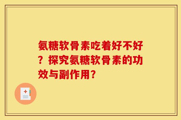 氨糖软骨素吃着好不好？探究氨糖软骨素的功效与副作用？