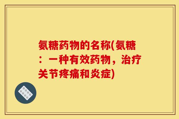 氨糖的名称(氨糖:一种有效,关节和) 氨糖的名称(氨糖:一种有效,关节和)