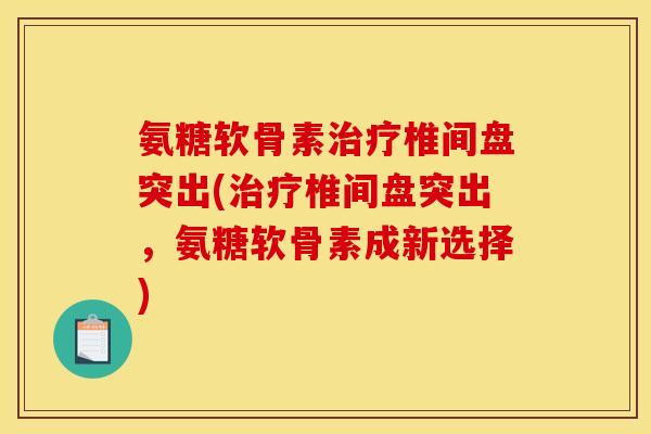 氨糖软骨素椎间盘突出(椎间盘突出，氨糖软骨素成新选择)