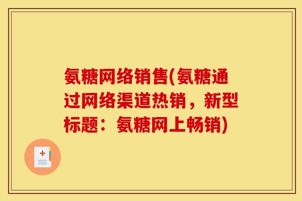 氨糖网络销售(氨糖通过网络渠道热销，新型标题：氨糖网上畅销)