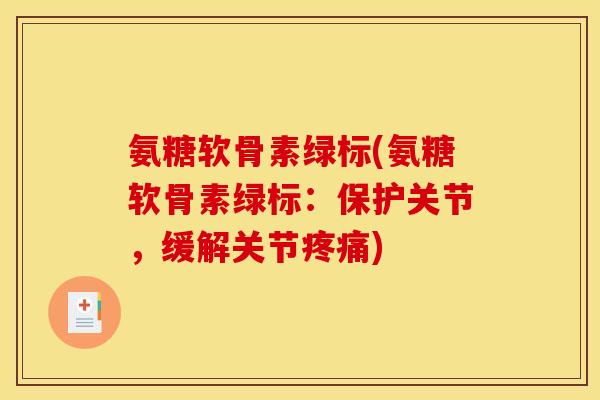 氨糖软骨素绿标(氨糖软骨素绿标：保护关节，缓解关节)