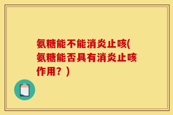 氨糖能不能止咳(氨糖能否具有止咳作用？)