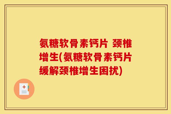 氨糖软骨素钙片 颈椎增生(氨糖软骨素钙片缓解颈椎增生困扰)