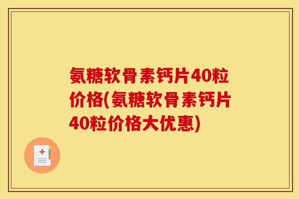 氨糖软骨素钙片40粒价格(氨糖软骨素钙片40粒价格大优惠) 氨糖软骨素钙片40粒价格(氨糖软骨素钙片40粒价格大优惠)