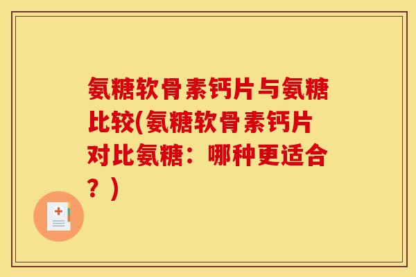 氨糖软骨素钙片与氨糖比较(氨糖软骨素钙片对比氨糖:哪种更适合?) 氨糖软骨素钙片与氨糖比较(氨糖软骨素钙片对比氨糖:哪种更适合?)