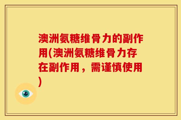 澳洲氨糖维骨力的副作用(澳洲氨糖维骨力存在副作用,需谨慎使用) 澳洲氨糖维骨力的副作用(澳洲氨糖维骨力存在副作用,需谨慎使用)