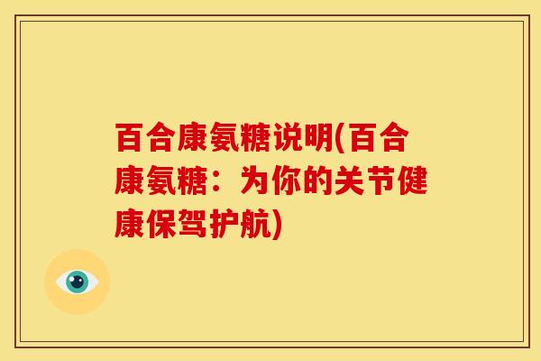 百合康氨糖说明(百合康氨糖：为你的关节健康保驾护航)
