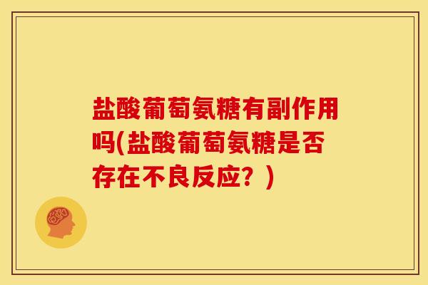 盐酸葡萄氨糖有副作用吗(盐酸葡萄氨糖是否存在不良反应？)