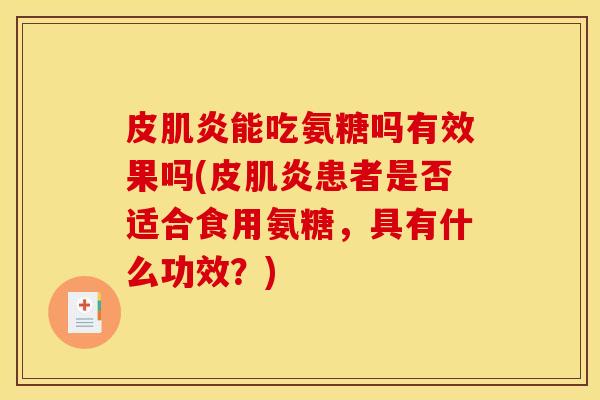 皮肌炎能吃氨糖吗有效果吗(皮肌炎患者是否适合食用氨糖,具有什么功效?) 皮肌炎能吃氨糖吗有效果吗(皮肌炎患者是否适合食用氨糖,具有什么功效?)