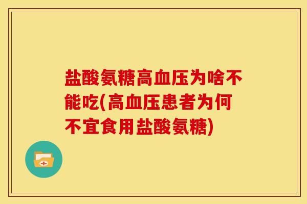 盐酸氨糖高为啥不能吃(高患者为何不宜食用盐酸氨糖)