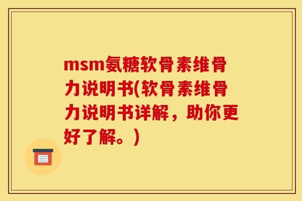 msm氨糖软骨素维骨力说明书(软骨素维骨力说明书详解,助你更好了解。) msm氨糖软骨素维骨力说明书(软骨素维骨力说明书详解,助你更好了解。)